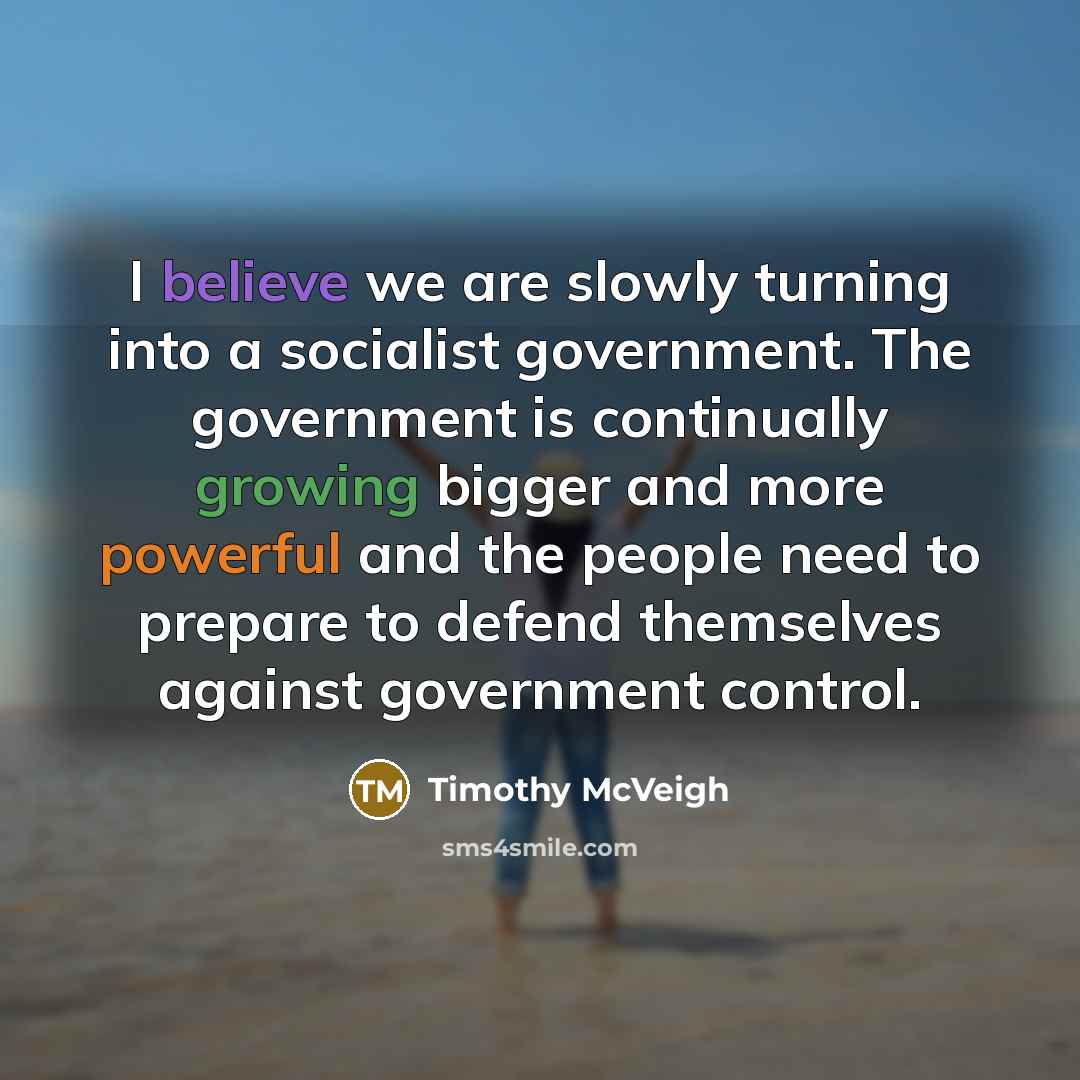 “I believe we are slowly turning into a socialist government.…” quote by Timothy McVeigh