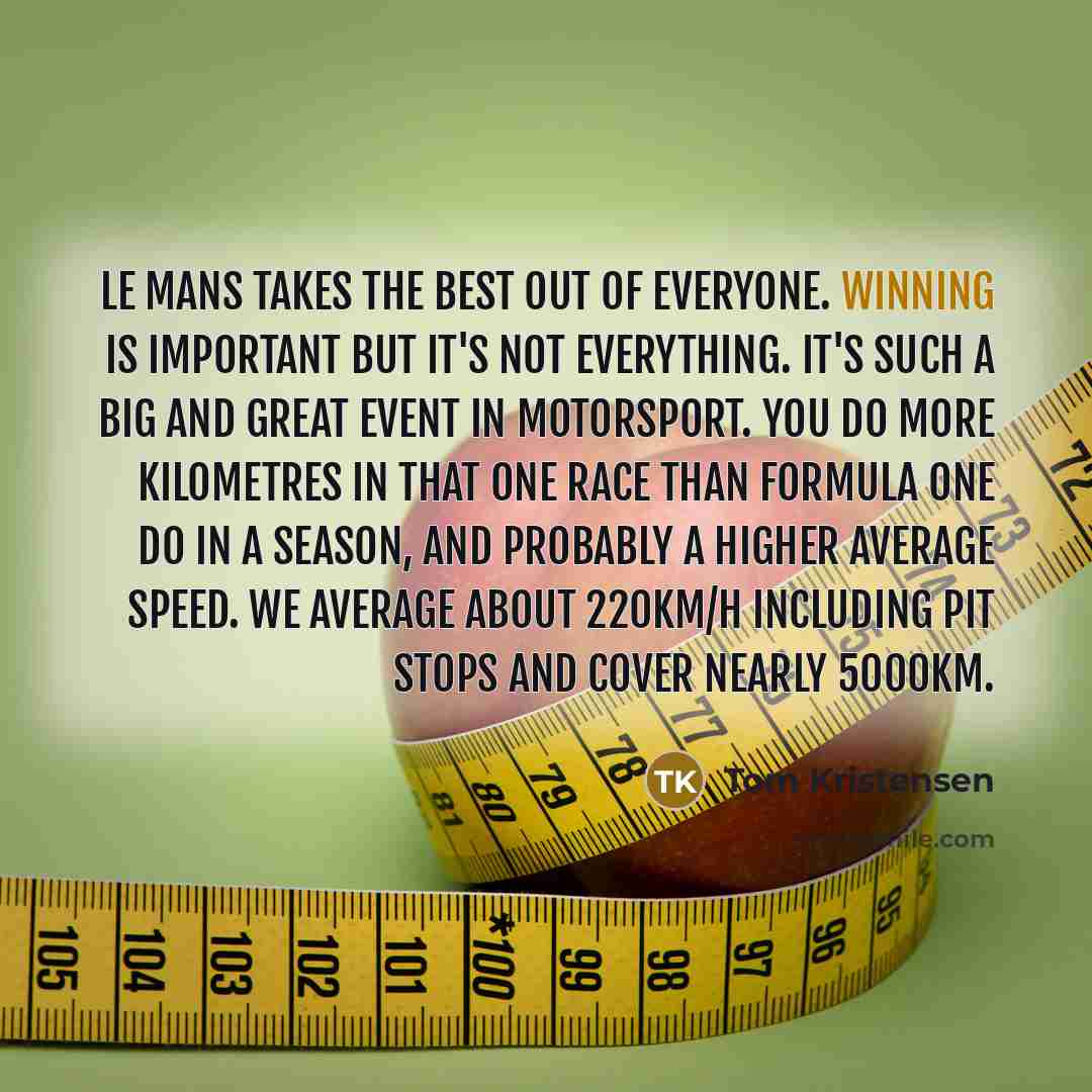 “Le Mans takes the best out of everyone. Winning is…” quote by Tom Kristensen