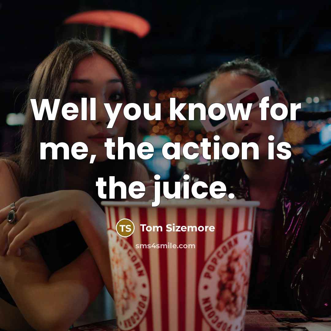 “Well you know for me, the action is the juice.…” quote by Tom Sizemore