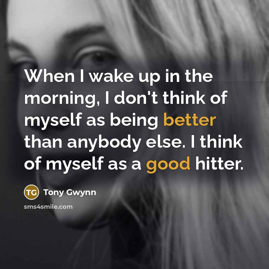 “When I wake up in the morning, I don't think…” quote by Tony Gwynn