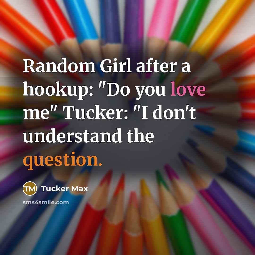 “Random Girl after a hookup: "Do you love me" Tucker:…” quote by Tucker Max