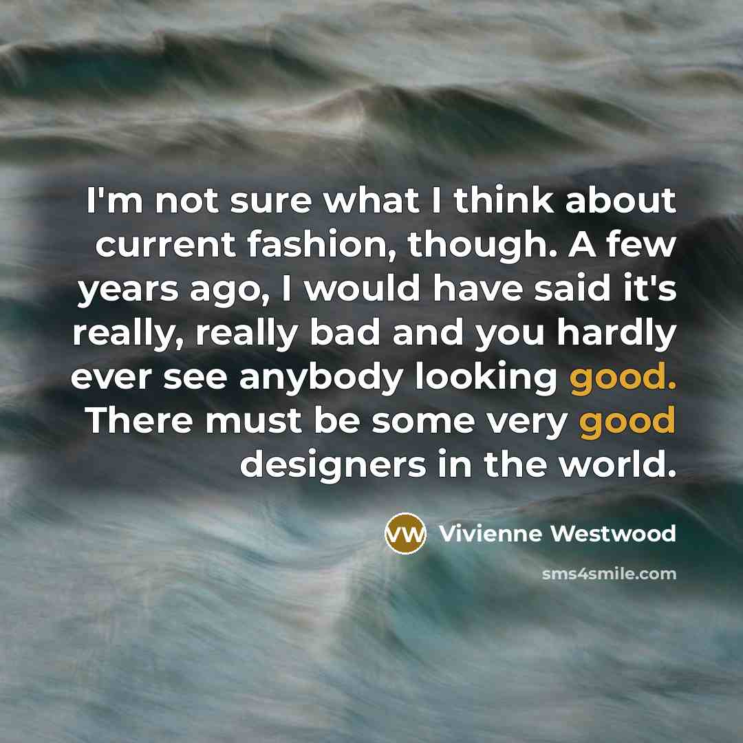 “I'm not sure what I think about current fashion, though.…” quote by Vivienne Westwood