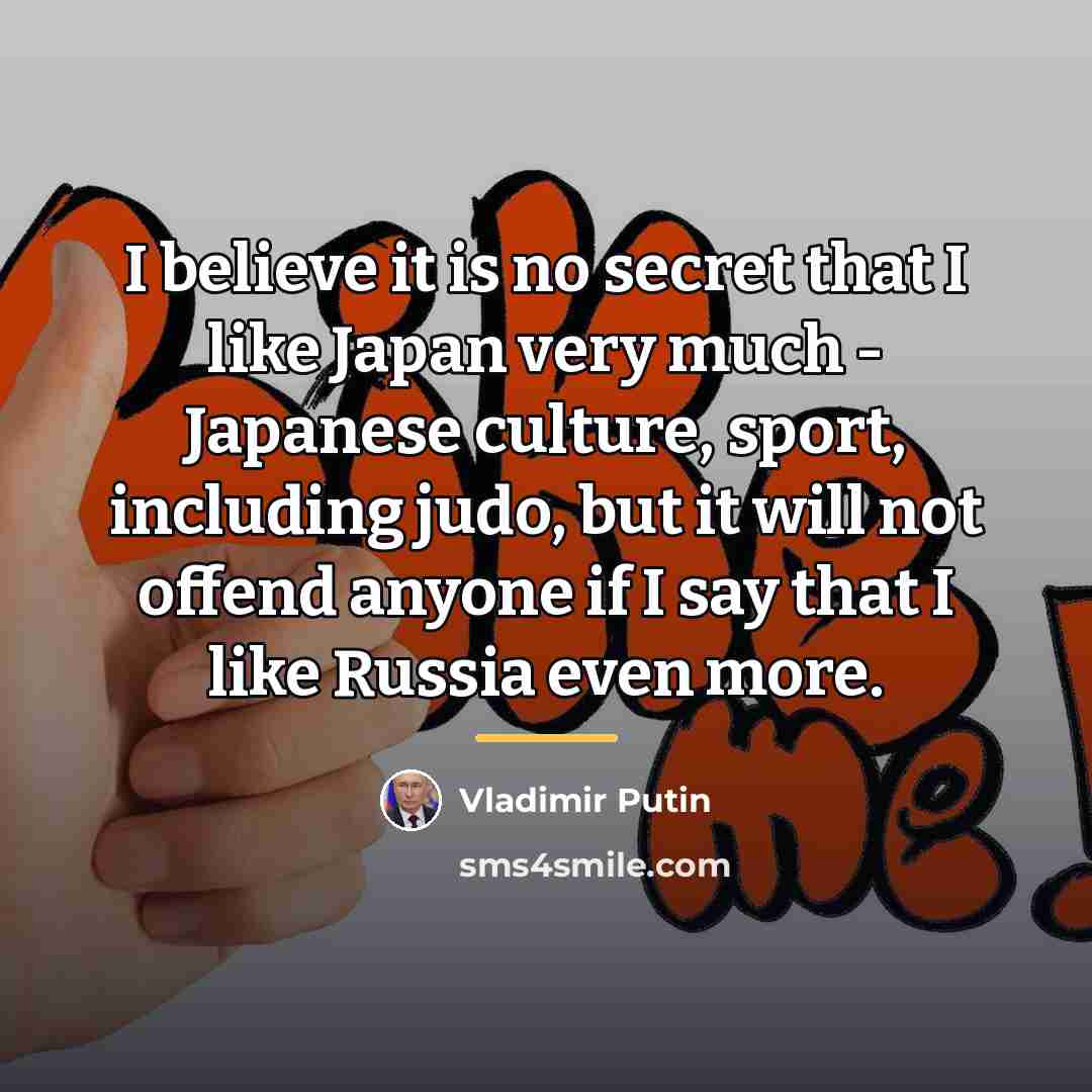 “I believe it is no secret that I like Japan…” quote by Vladimir Putin