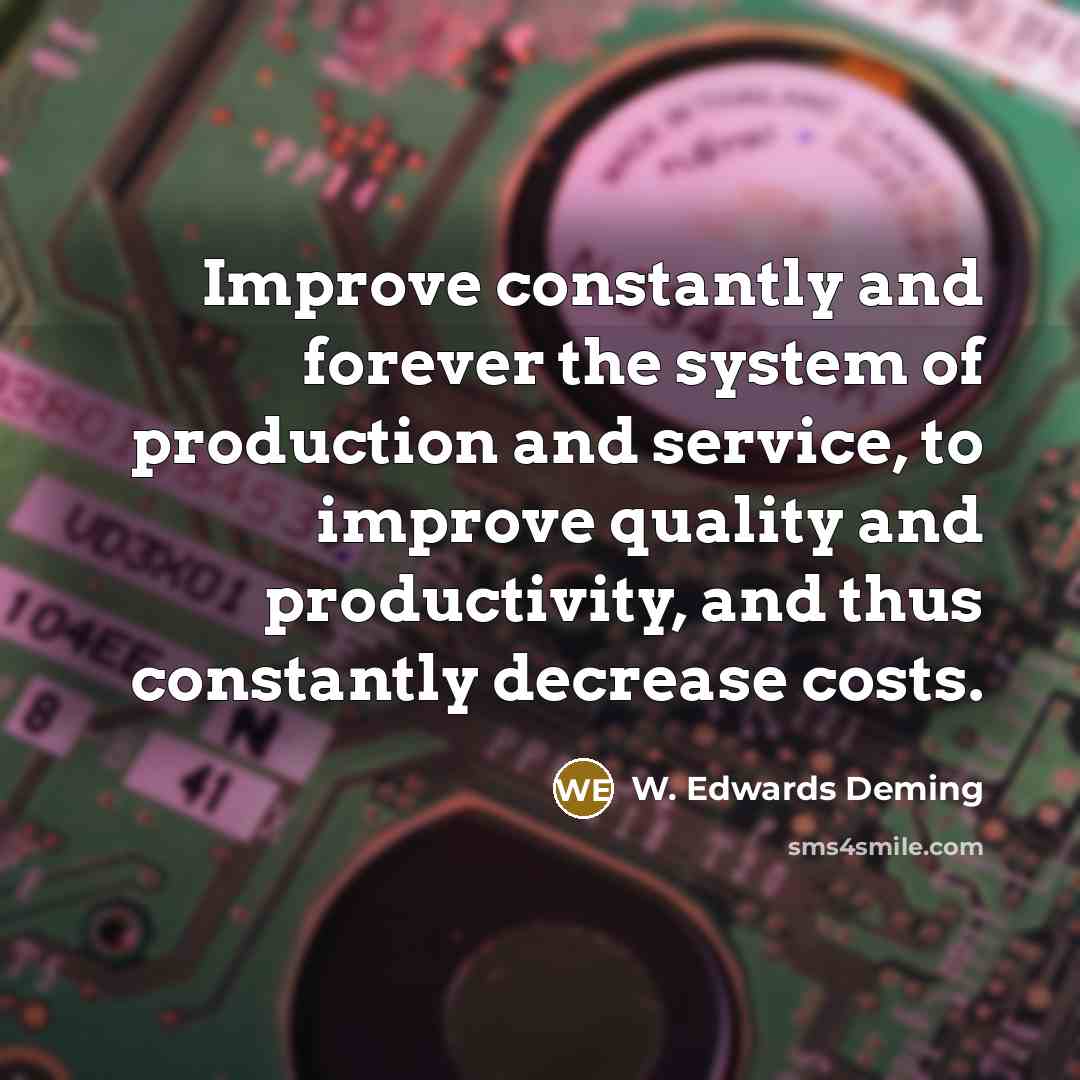 “Improve constantly and forever the system of production and service,…” quote by W. Edwards Deming