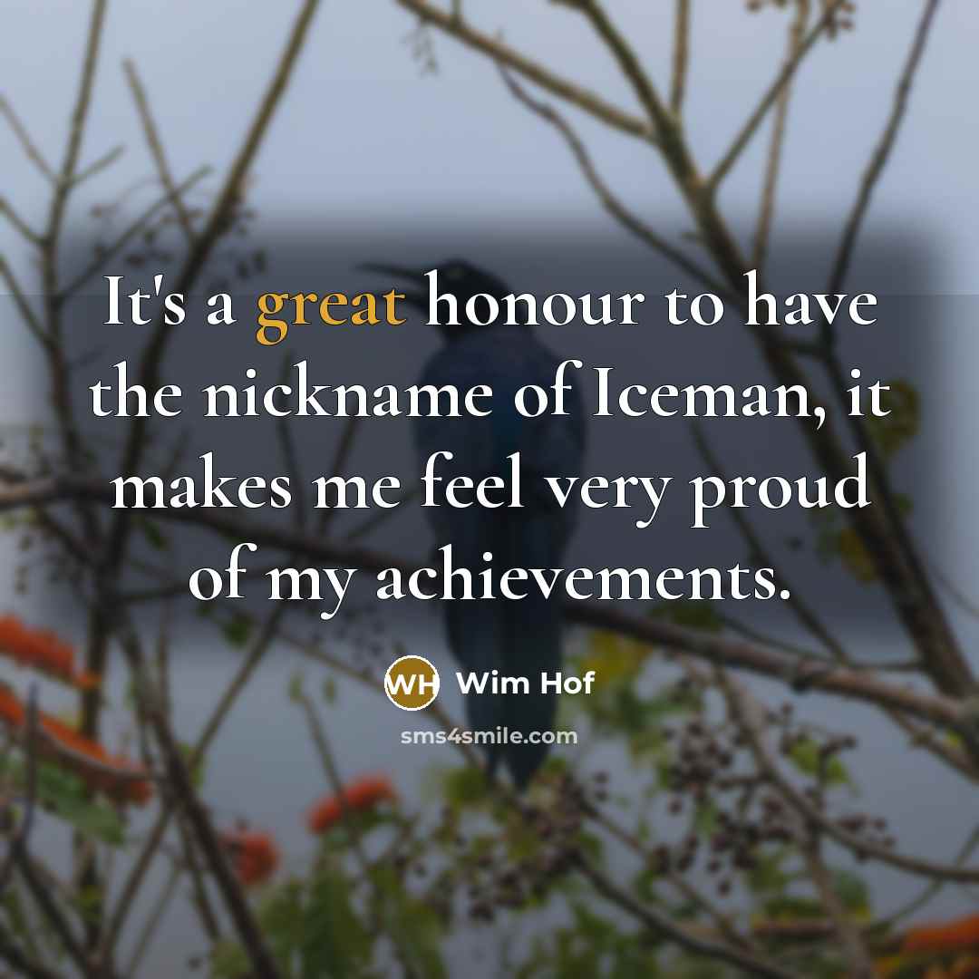 “It's a great honour to have the nickname of Iceman,…” quote by Wim Hof