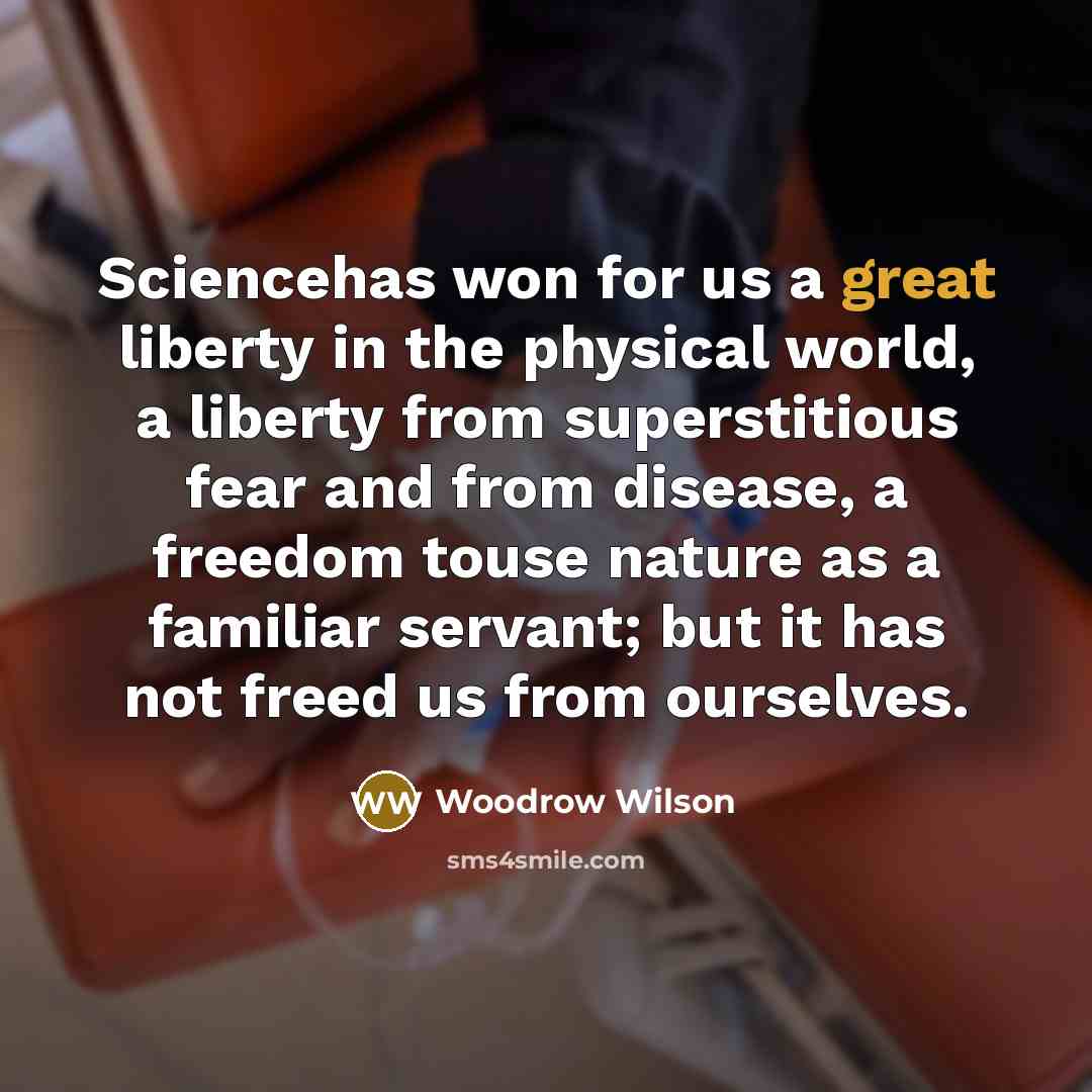 “Sciencehas won for us a great liberty in the physical…” quote by Woodrow Wilson