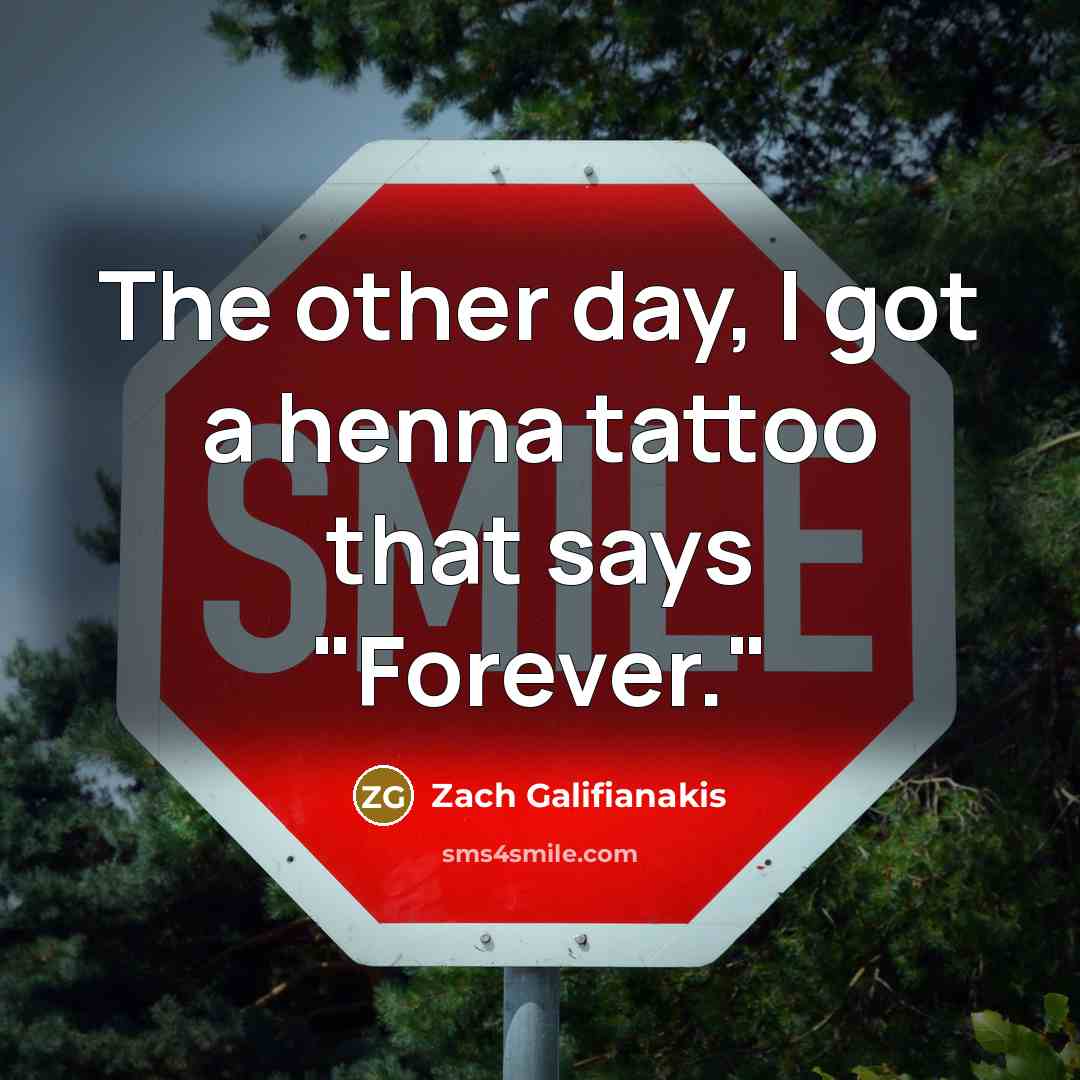 “The other day, I got a henna tattoo that says…” quote by Zach Galifianakis