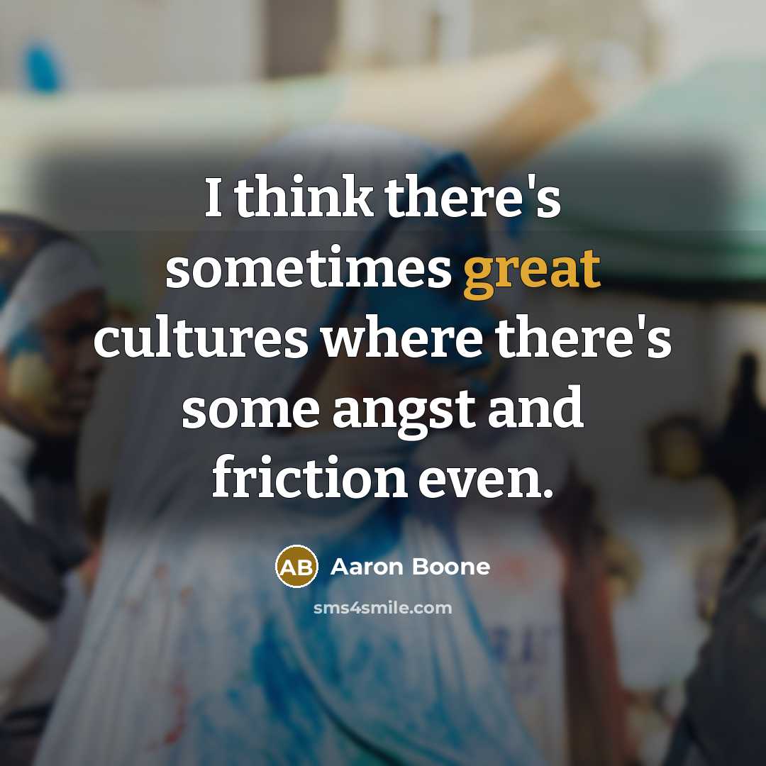 “I think there's sometimes great cultures where there's some angst…” quote by Aaron Boone