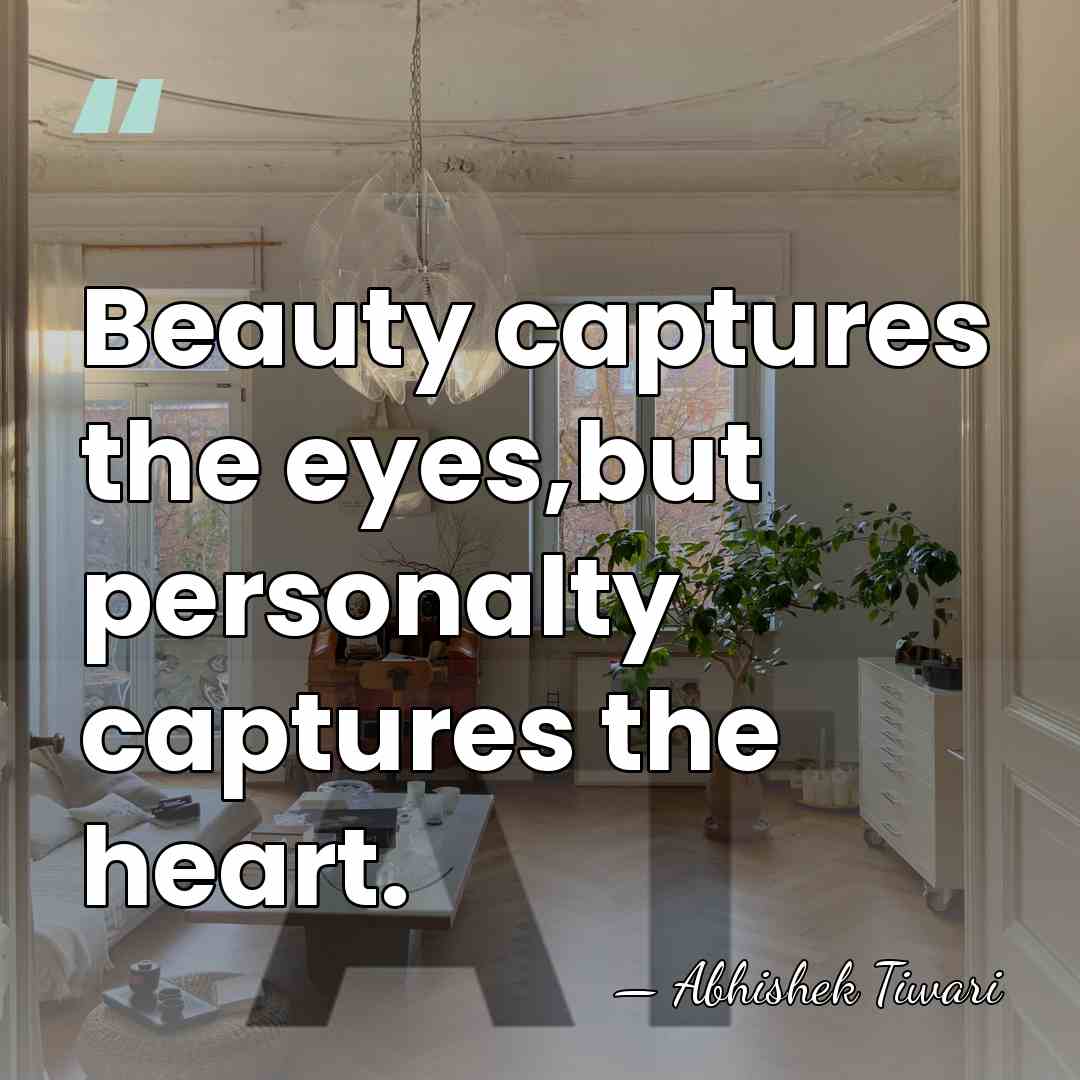 Beauty captures the eyes,but personalty captures the heart. - Abhishek Tiwari
