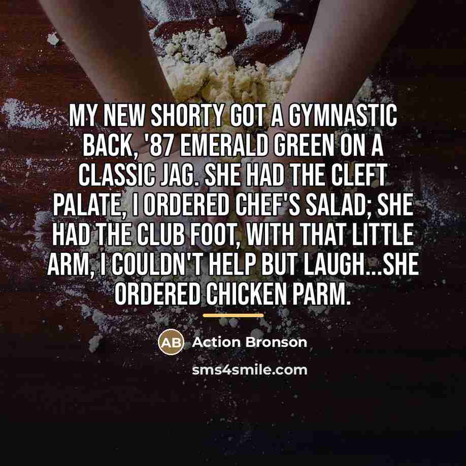 “My new shorty got a gymnastic back, '87 emerald green…” quote by Action Bronson