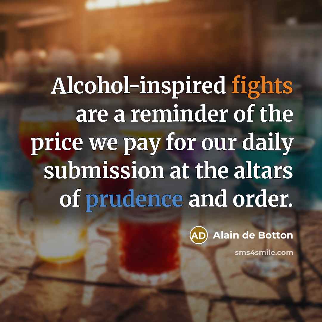 “Alcohol-inspired fights are a reminder of the price we pay…” quote by Alain de Botton