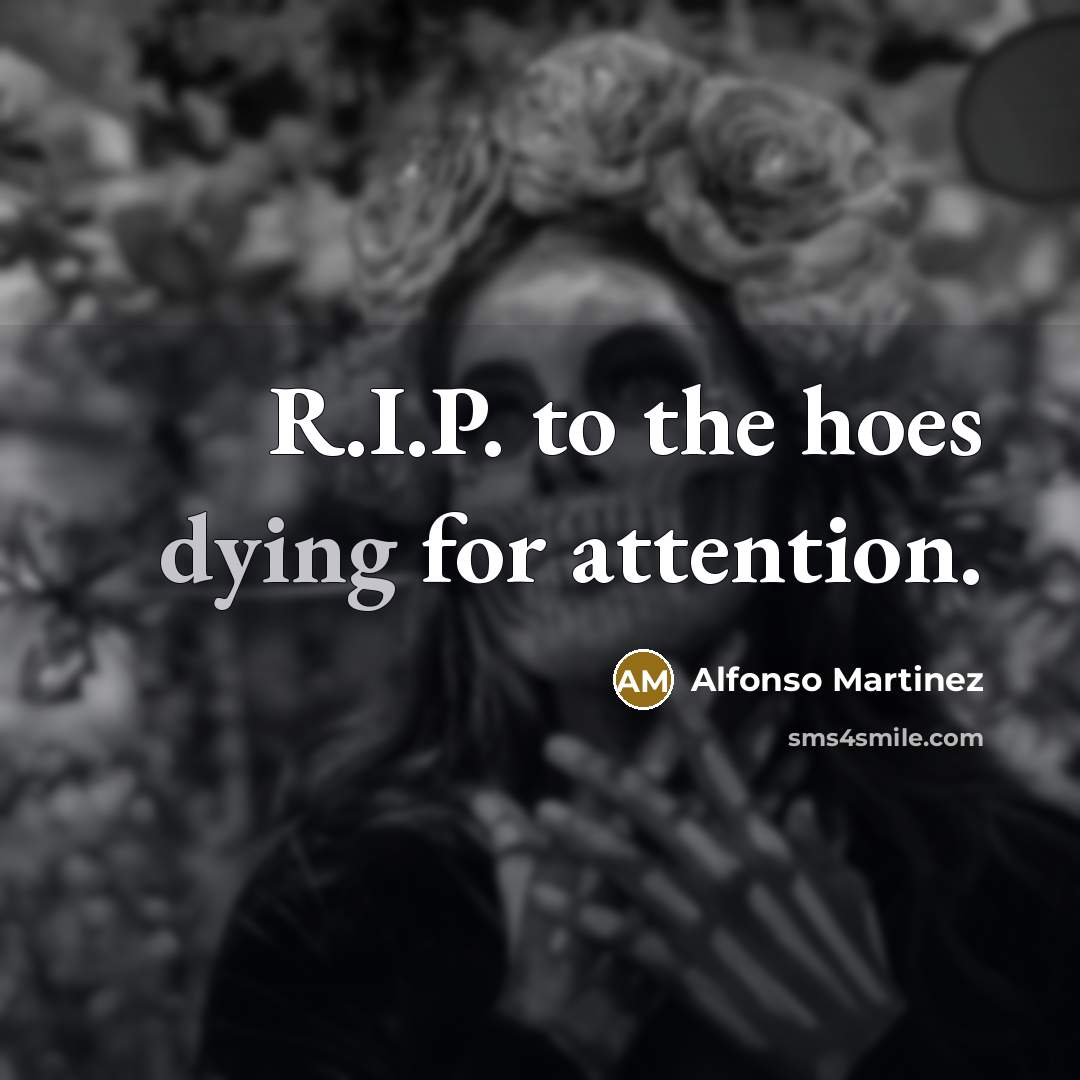 “R.I.P. to the hoes dying for attention.…” quote by Alfonso Martinez