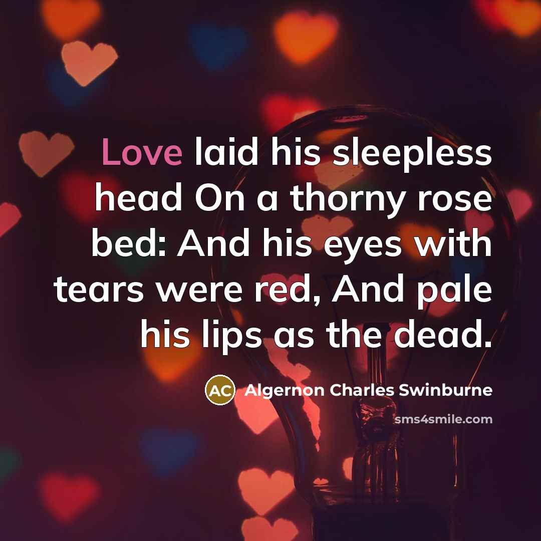 “Love laid his sleepless head On a thorny rose bed:…” quote by Algernon Charles Swinburne