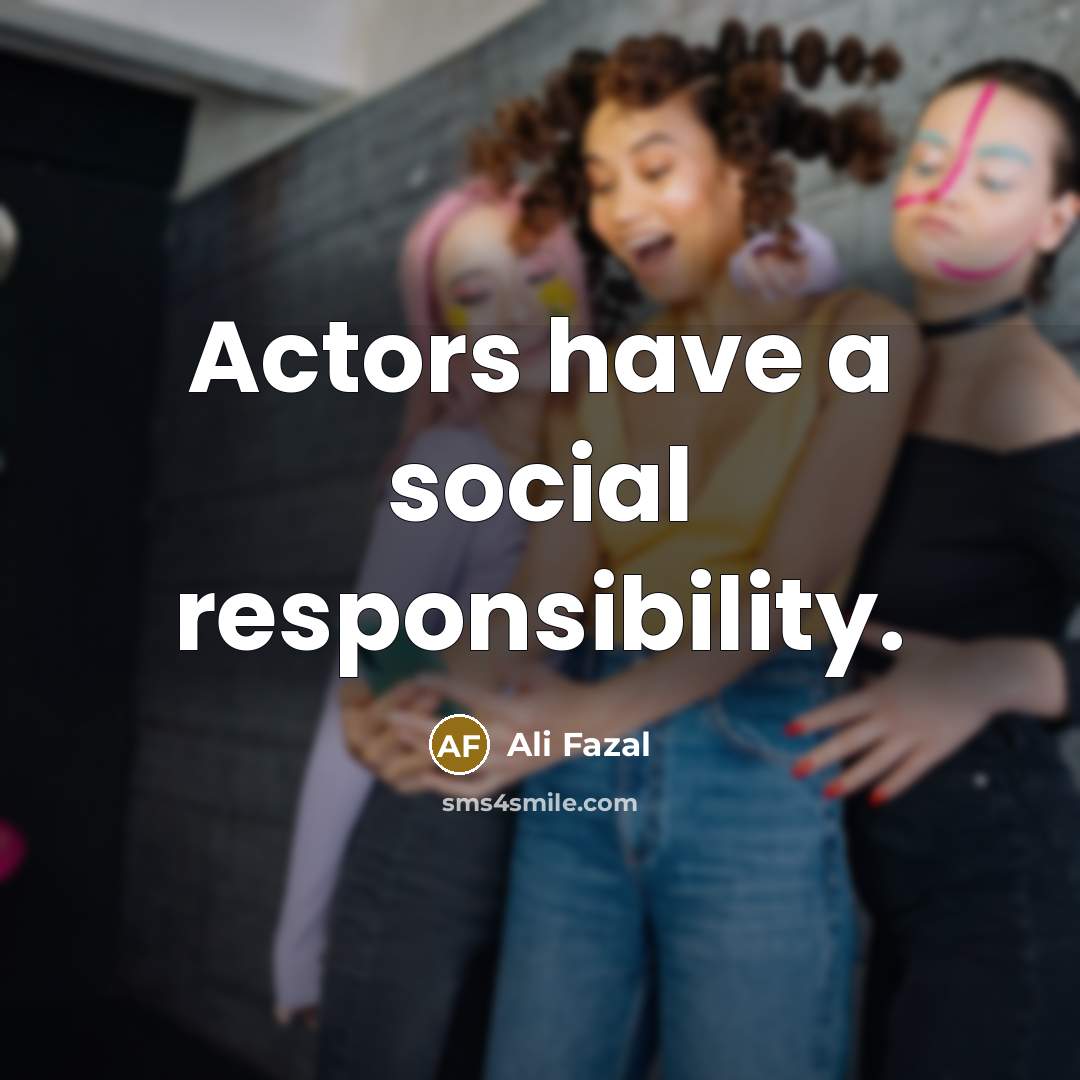 “Actors have a social responsibility.…” quote by Ali Fazal