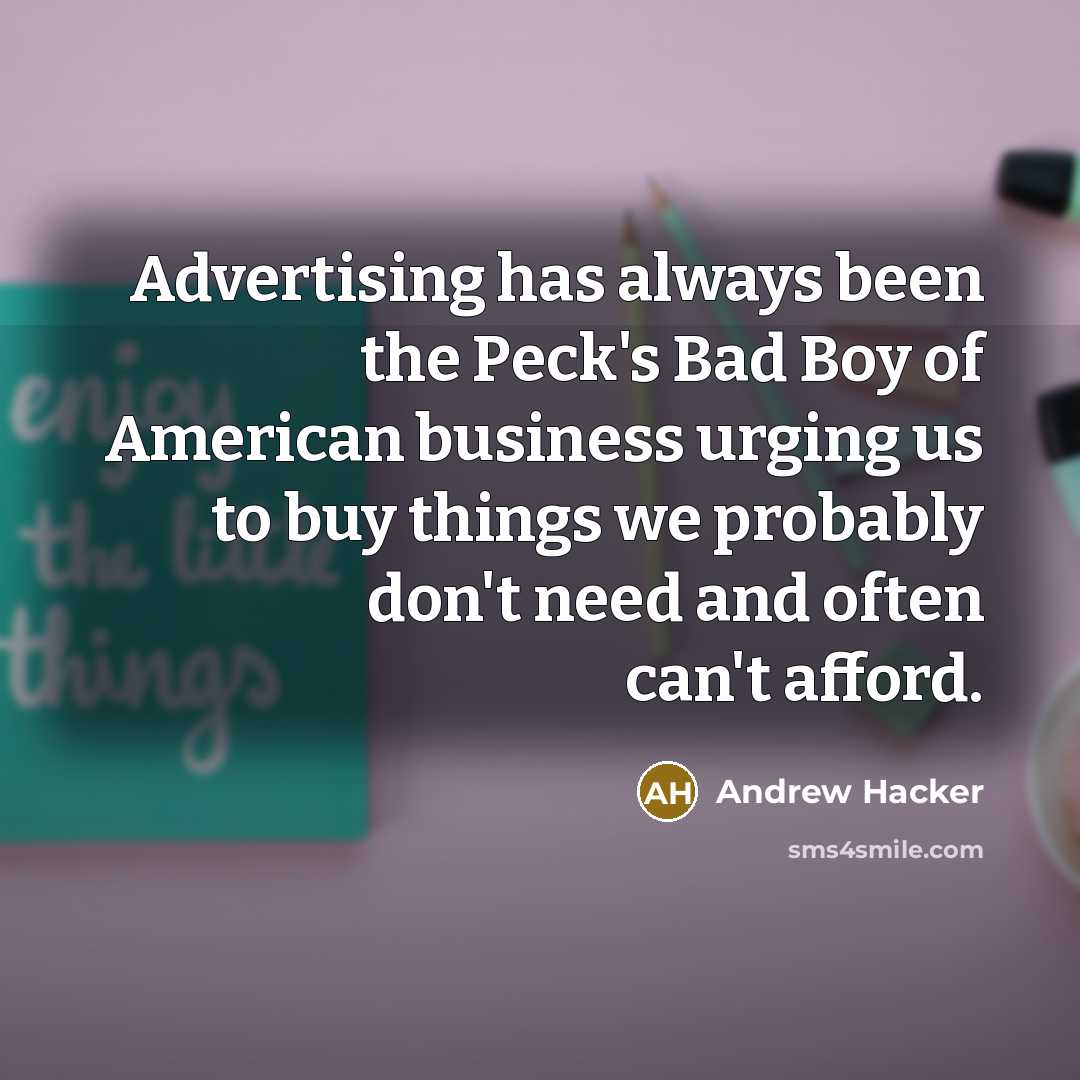“Advertising has always been the Peck's Bad Boy of American…” quote by Andrew Hacker