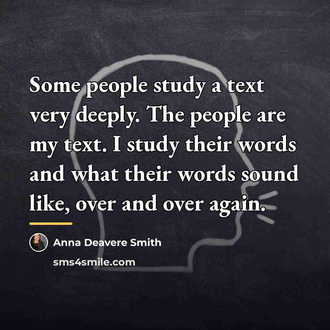 “Some people study a text very deeply. The people are…” quote by Anna Deavere Smith