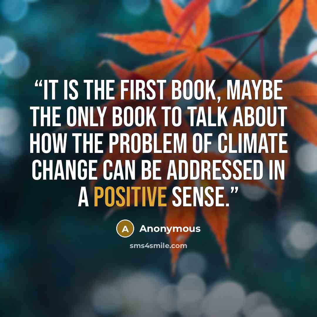 “It is the first book, maybe the only book to talk about how the problem of climate change can be addressed in a positive sense.” quote by Anonymous