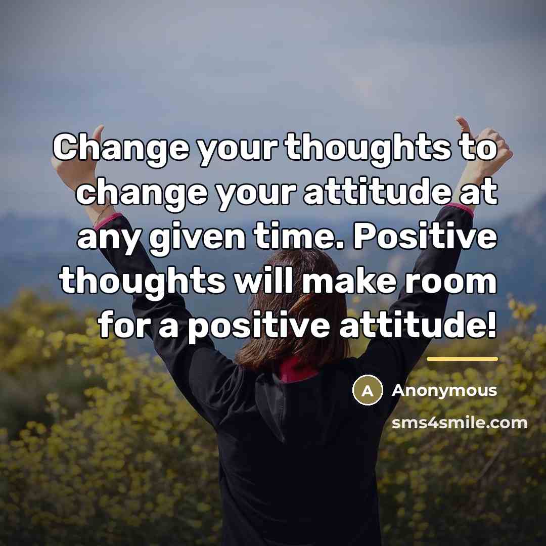 “Change your thoughts to change your attitude at any given…” quote by Anonymous