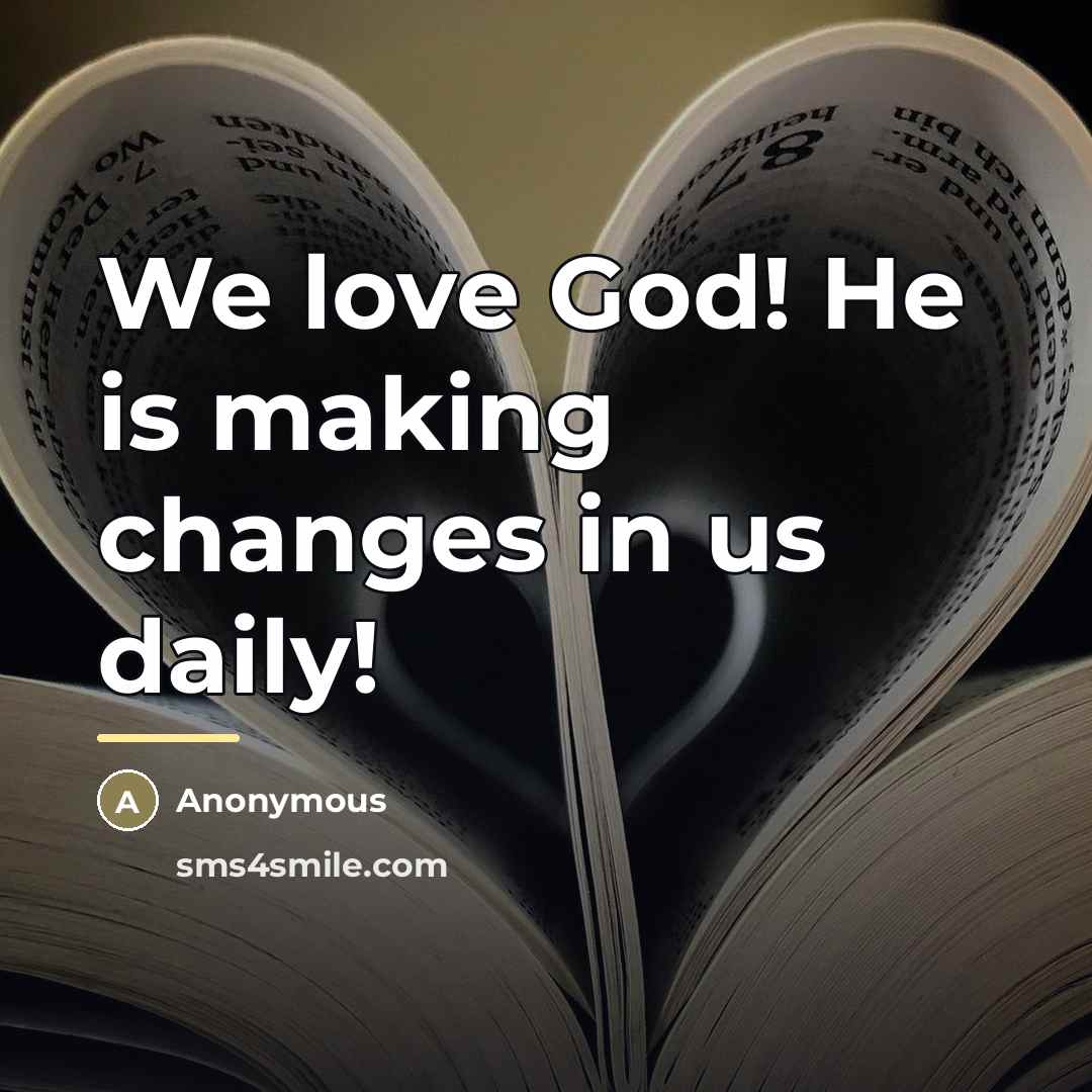 “We love God! He is making changes in us daily!…” quote by Anonymous