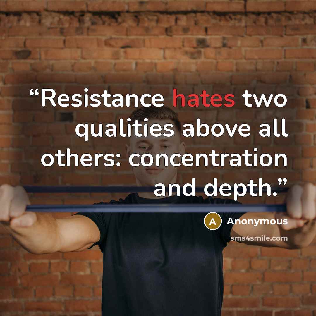 “Resistance hates two qualities above all others: concentration and depth.” quote by Anonymous