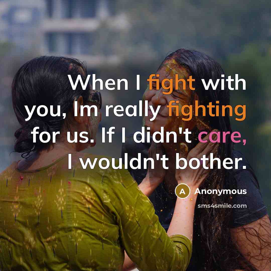 “When I fight with you, Im really fighting for us. If I didn't care, I wouldn't bother.” quote by Anonymous
