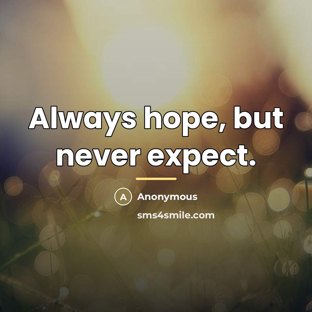 “Always hope, but never expect.…” quote by Anonymous