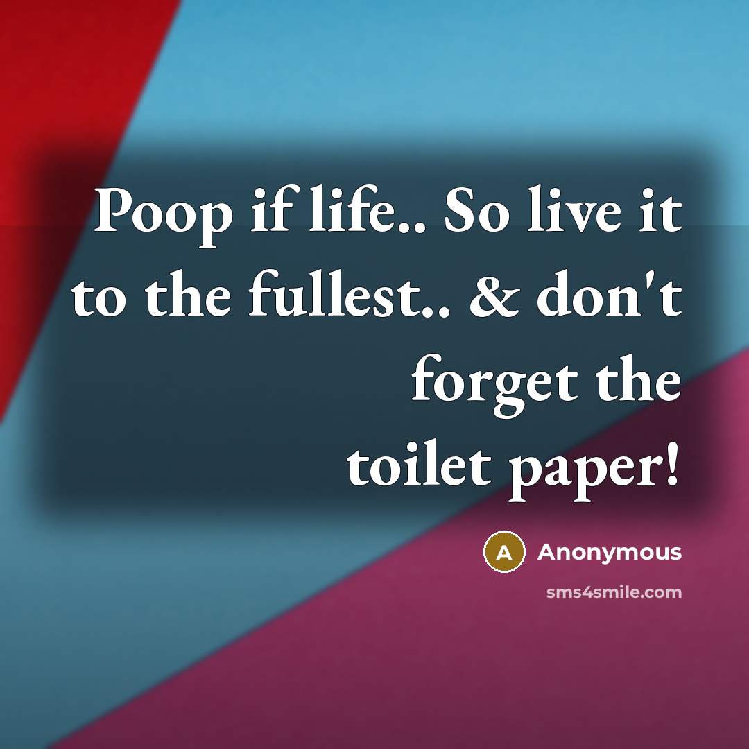 “Poop if life.. So live it to the fullest.. &…” quote by Anonymous