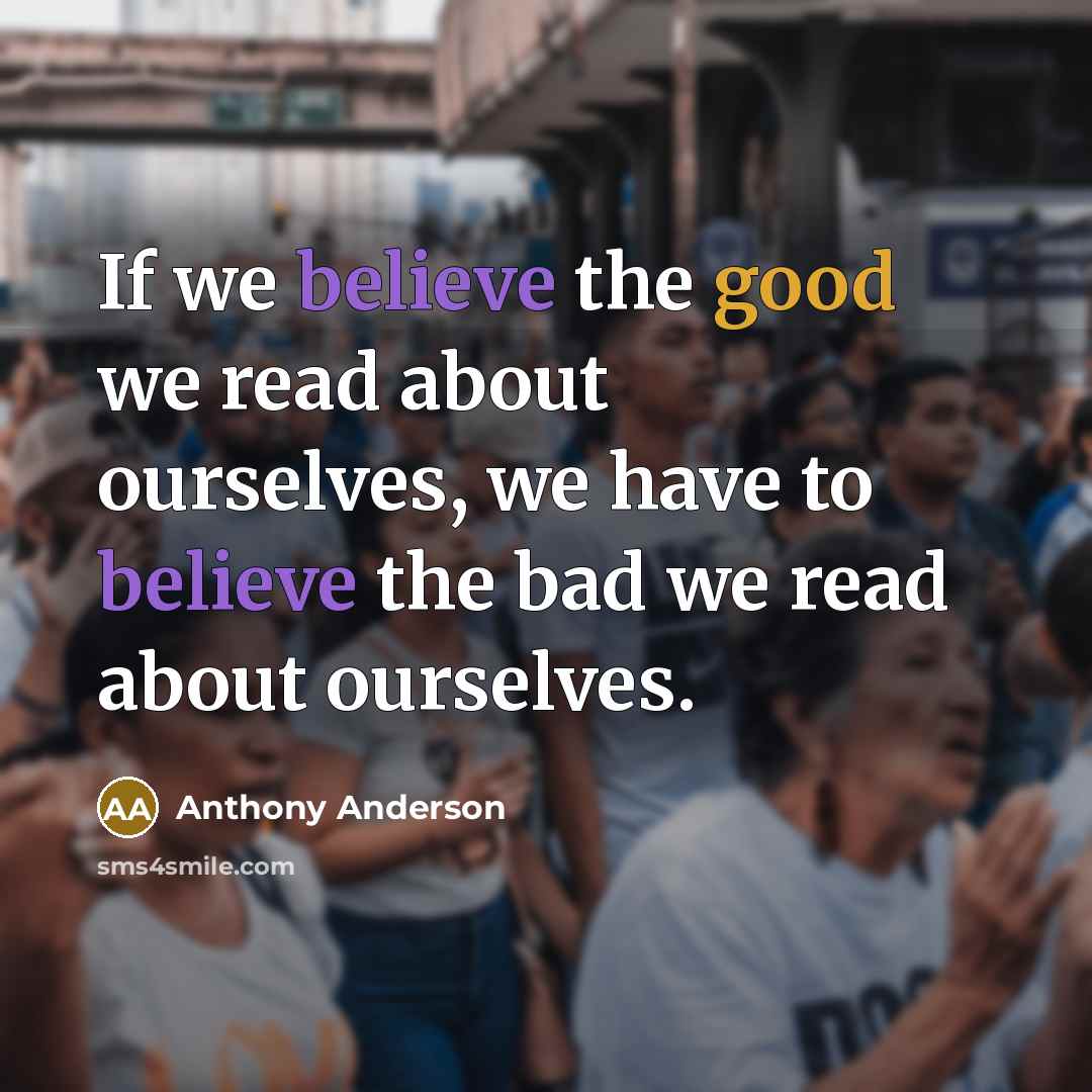 “If we believe the good we read about ourselves, we…” quote by Anthony Anderson