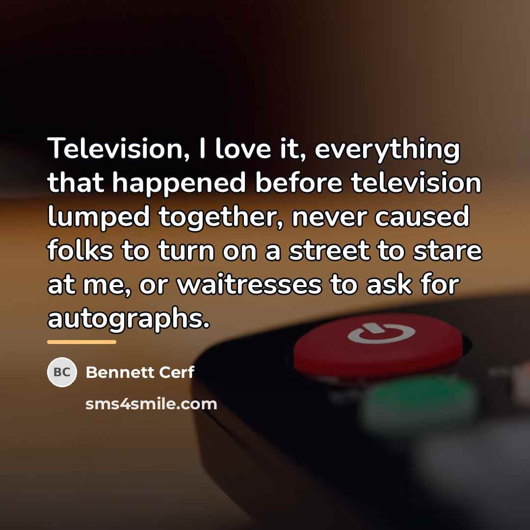 “Television, I love it, everything that happened before television lumped…” quote by Bennett Cerf