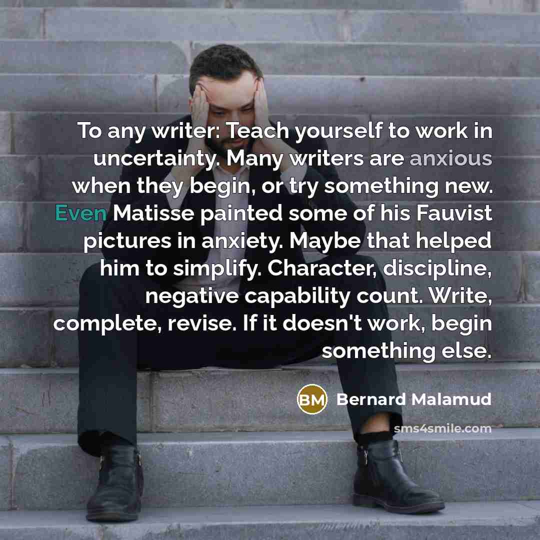 “To any writer: Teach yourself to work in uncertainty. Many…” quote by Bernard Malamud