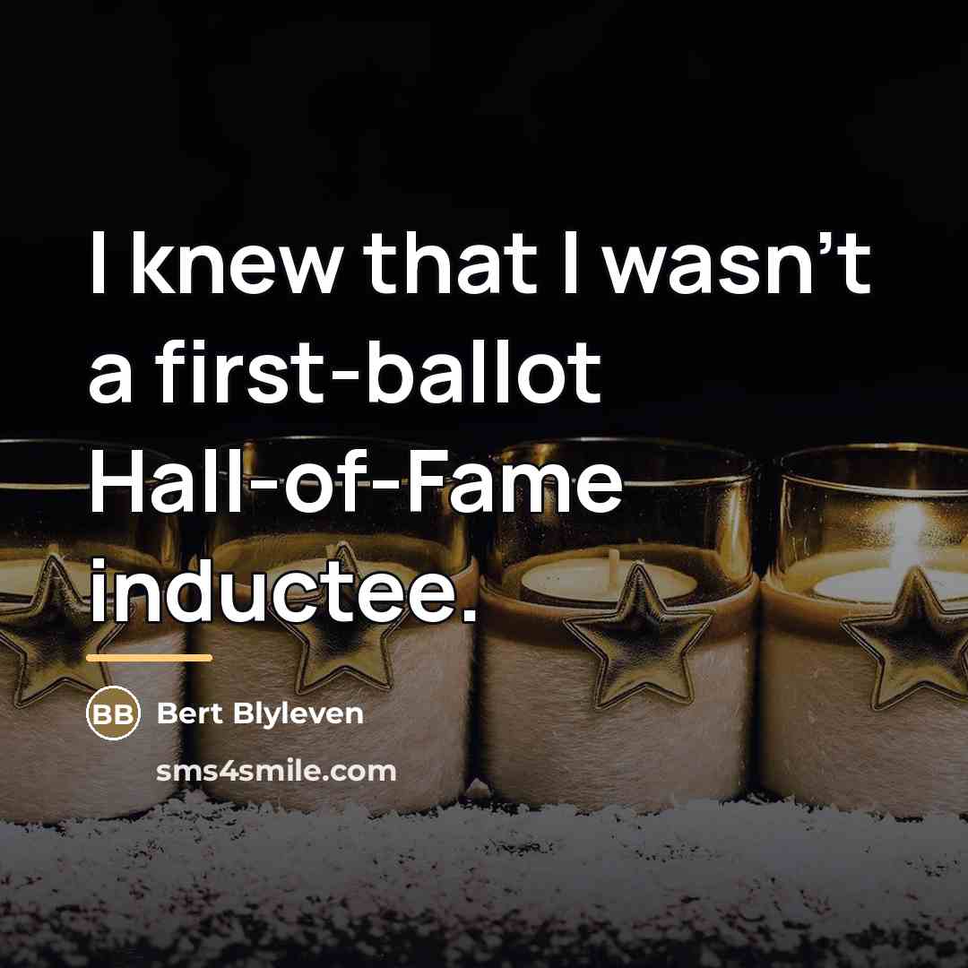 “I knew that I wasn't a first-ballot Hall-of-Fame inductee.…” quote by Bert Blyleven