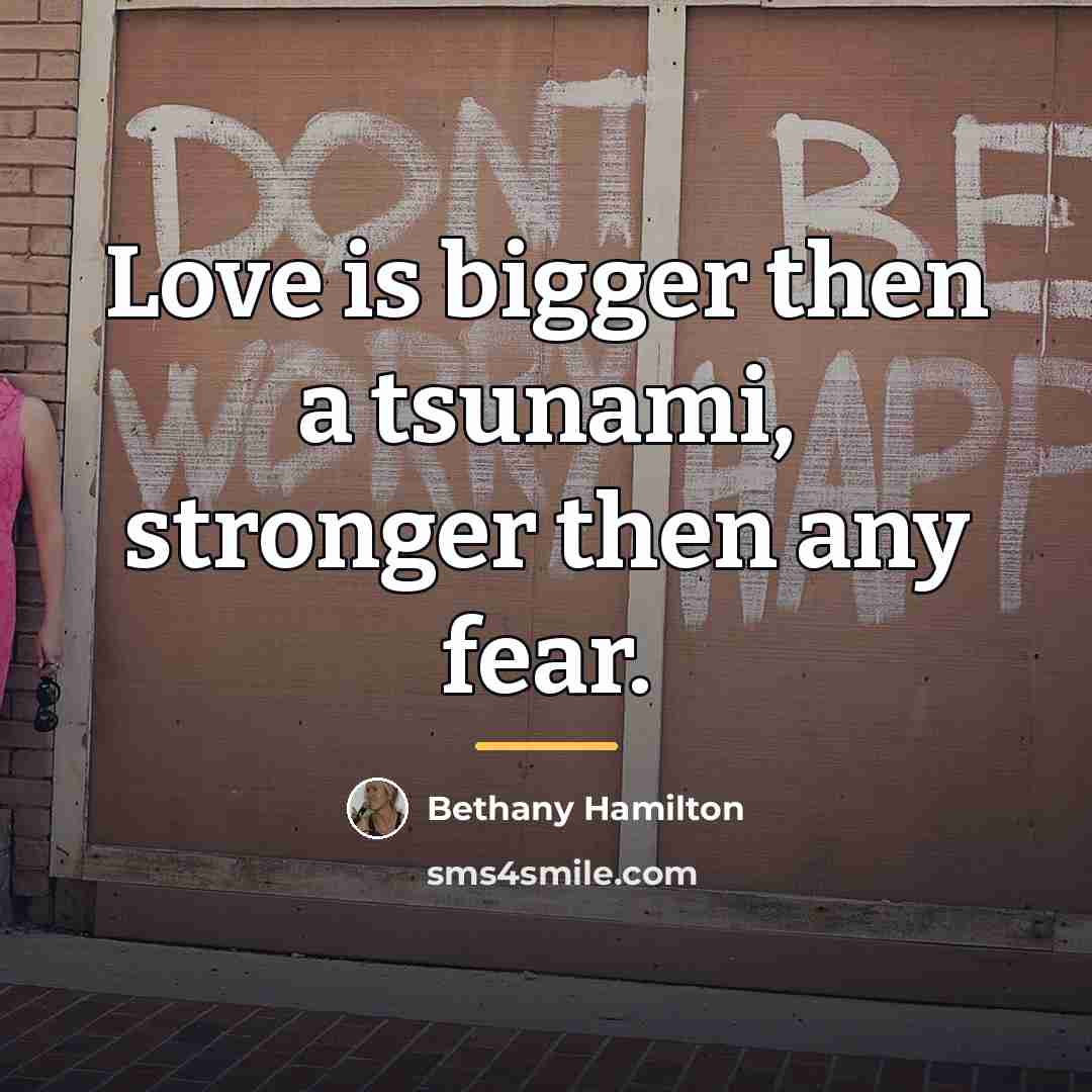 “Love is bigger then a tsunami, stronger then any fear.…” quote by Bethany Hamilton