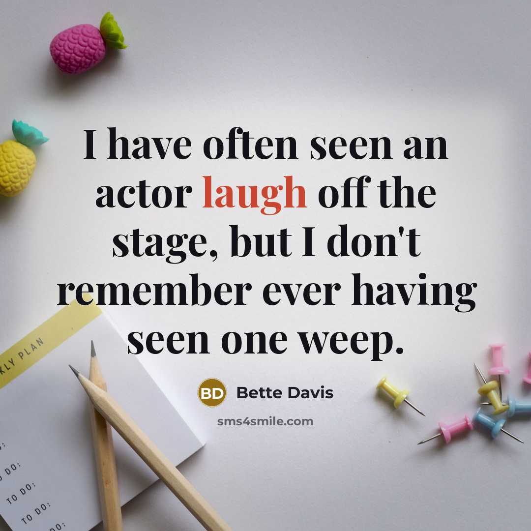 “I have often seen an actor laugh off the stage,…” quote by Bette Davis