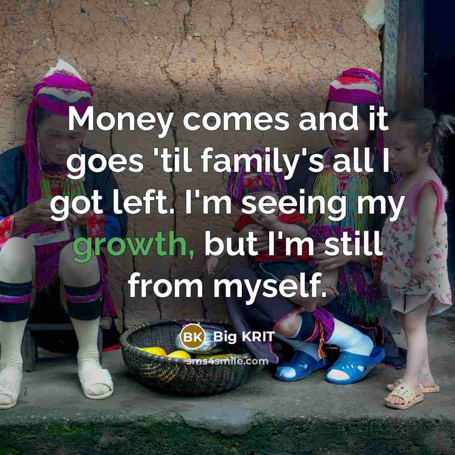 “Money comes and it goes 'til family's all I got…” quote by Big Krit