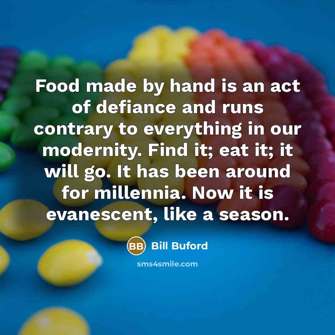 “Food made by hand is an act of defiance and…” quote by Bill Buford