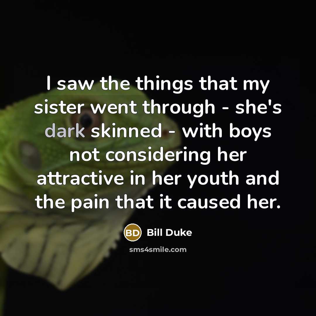“I saw the things that my sister went through -…” quote by Bill Duke