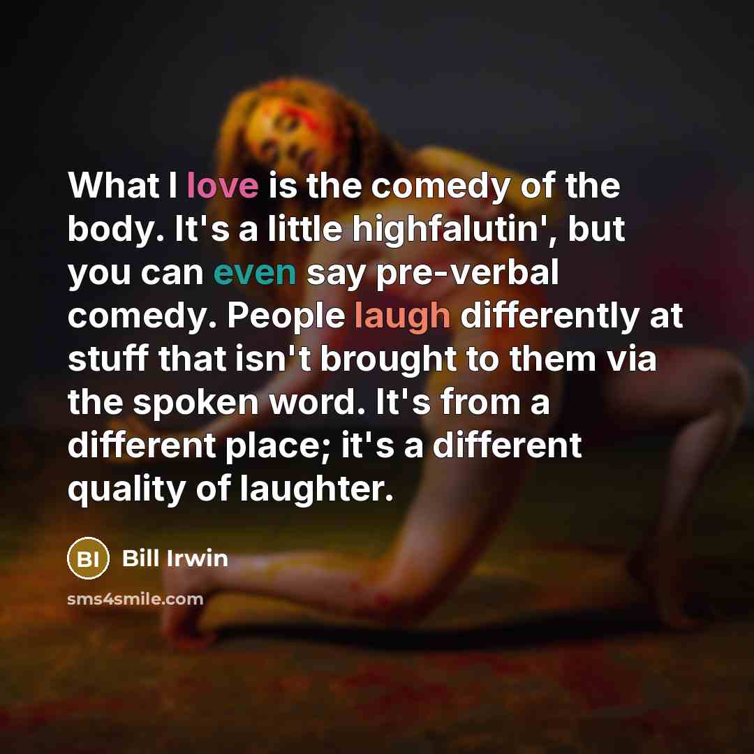 “What I love is the comedy of the body. It's…” quote by Bill Irwin