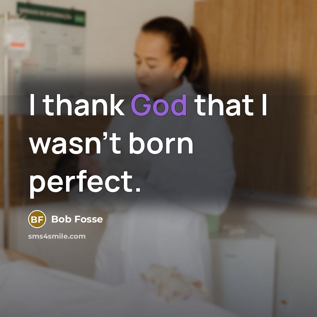 “I thank God that I wasn't born perfect.…” quote by Bob Fosse