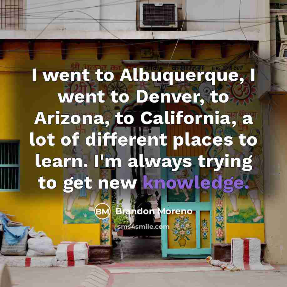 “I went to Albuquerque, I went to Denver, to Arizona,…” quote by Brandon Moreno