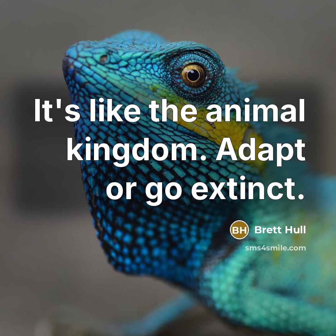 “It's like the animal kingdom. Adapt or go extinct.…” quote by Brett Hull