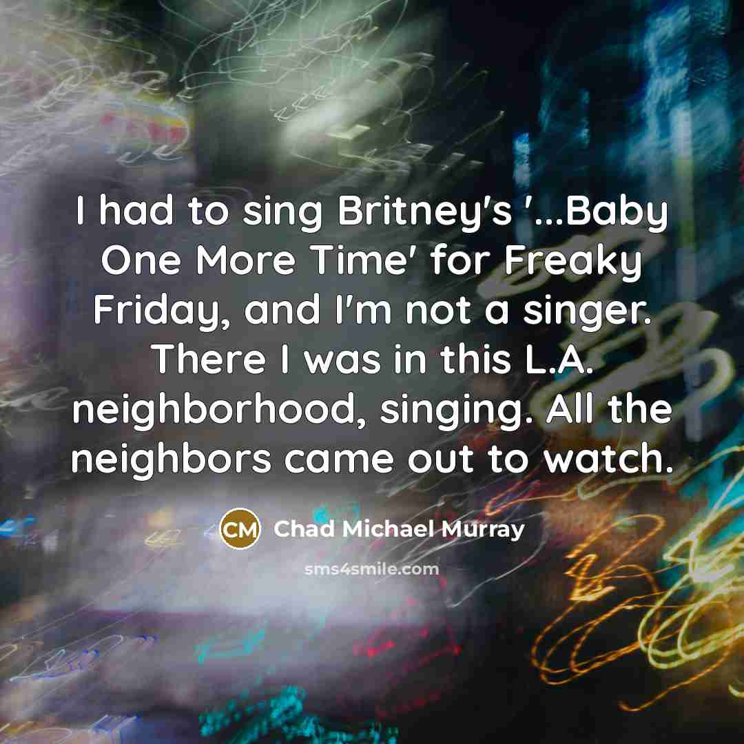 “I had to sing Britney's '...Baby One More Time' for…” quote by Chad Michael Murray