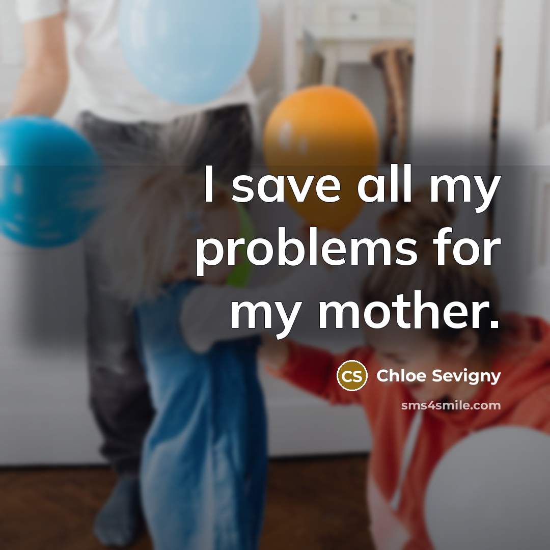 “I save all my problems for my mother.…” quote by Chloe Sevigny