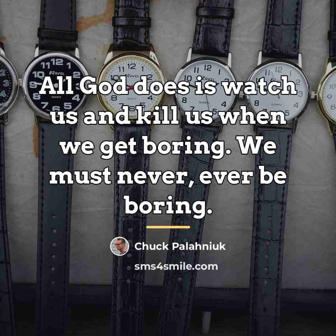 “All God does is watch us and kill us when…” quote by Chuck Palahniuk