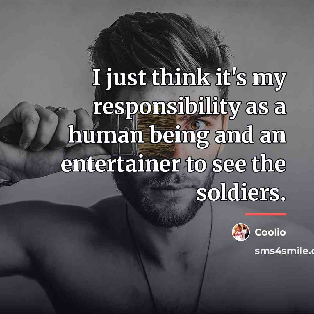 “I just think it's my responsibility as a human being…” quote by Coolio