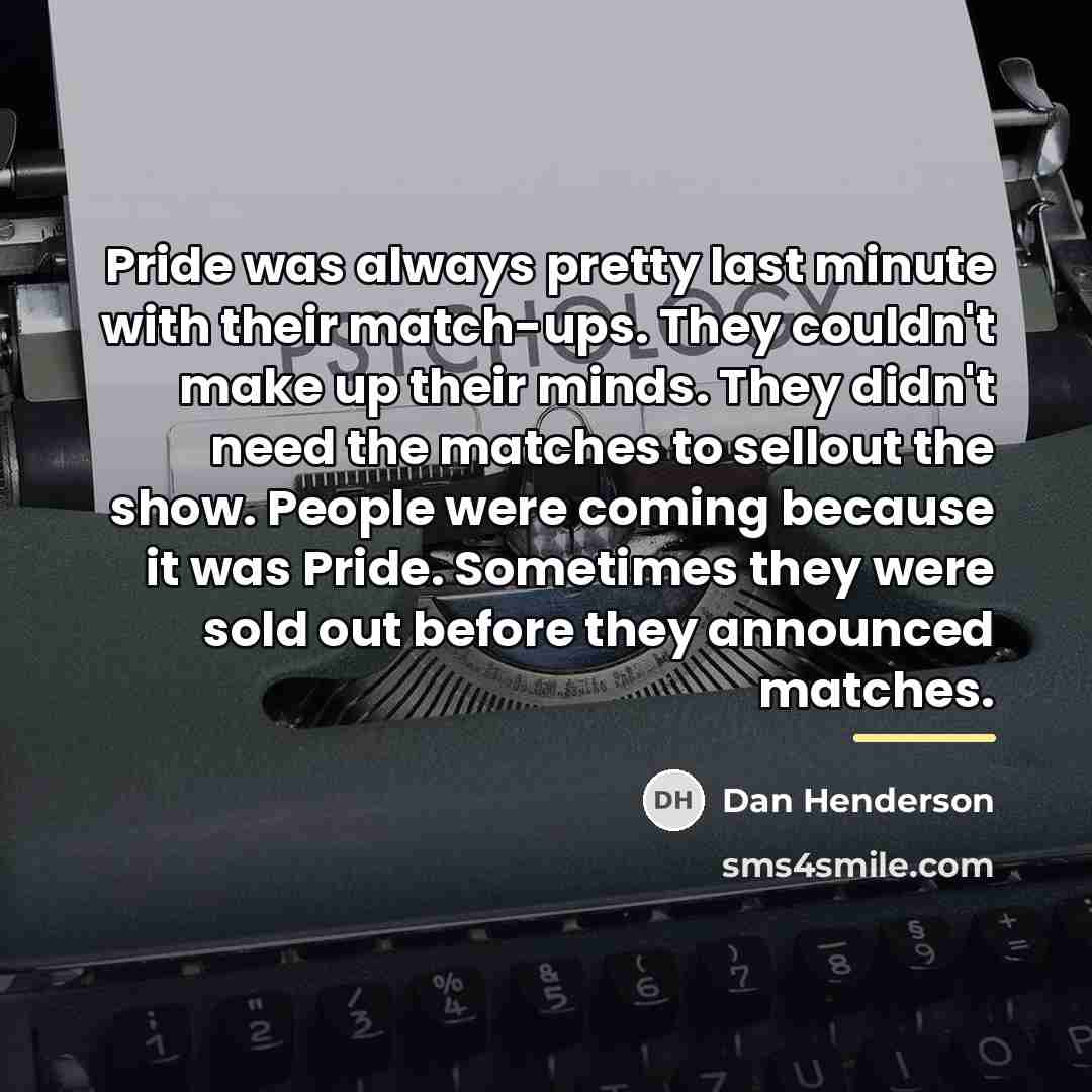 “Pride was always pretty last minute with their match-ups. They…” quote by Dan Henderson