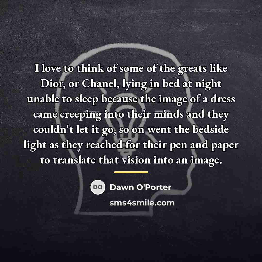 “I love to think of some of the greats like…” quote by Dawn O'Porter