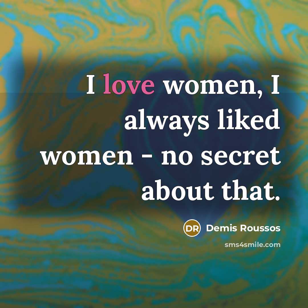 “I love women, I always liked women - no secret…” quote by Demis Roussos