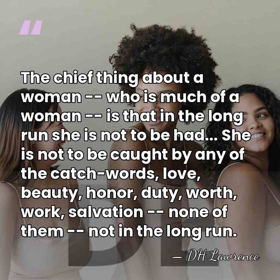 The chief thing about a woman -- who is much of a&hellip; - DH Lawrence