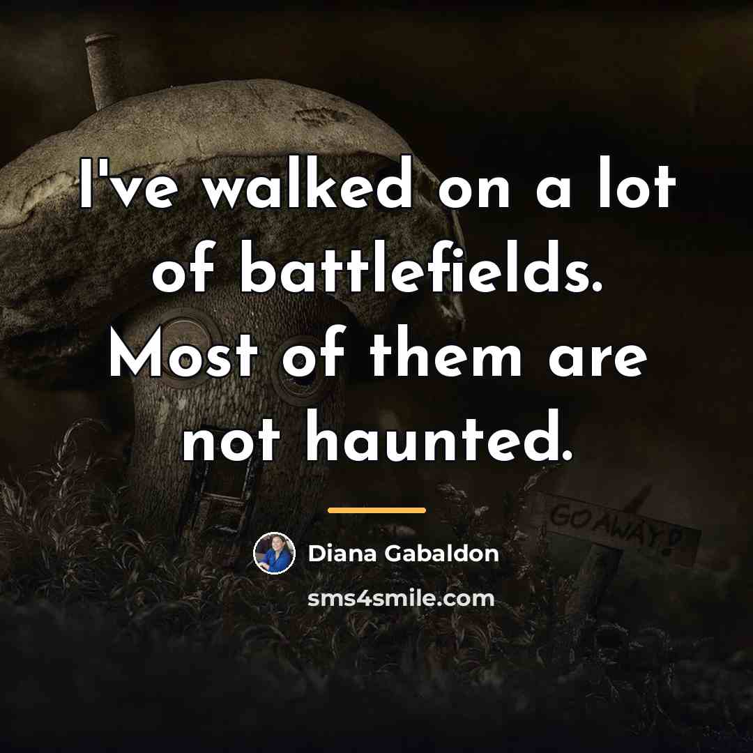 “I've walked on a lot of battlefields. Most of them…” quote by Diana Gabaldon