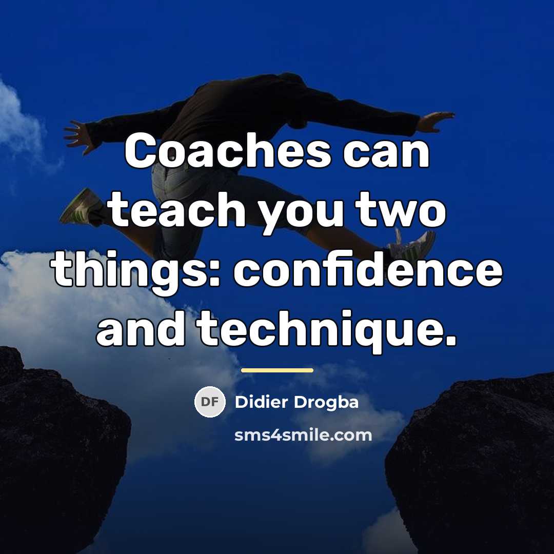 “Coaches can teach you two things: confidence and technique.…” quote by Didier Drogba